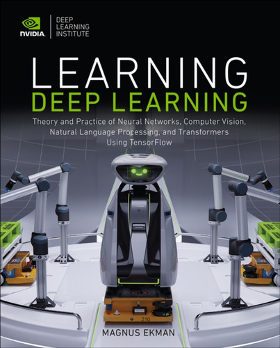Learning Deep Learning: Theory and Practice of Neural Networks, Computer Vision, Natural Language Processing, and Transformers Using TensorFlow