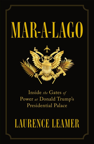Mar-A-Lago: Inside The Gates Of Power At Donald Trump'S Presidential Palace
