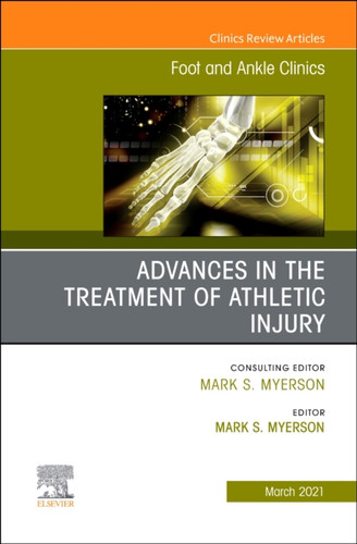 Advances In The Treatment Of Athletic Injury, An Issue Of Foot And Ankle Clinics Of North America
