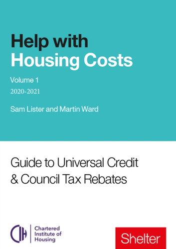 Help With Housing Costs: Volume 1: Guide To Universal Credit & Council Tax Rebates, 2020-21