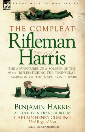 The Compleat Rifleman Harris - The Adventures of a Soldier of the 95th (Rifles) During the Peninsular Campaign of the Napoleonic Wars