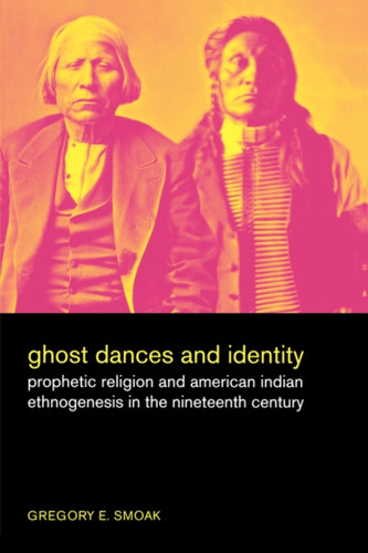 Ghost Dances and Identity: Prophetic Religion and American Indian Ethnogenesis in the Nineteenth Century