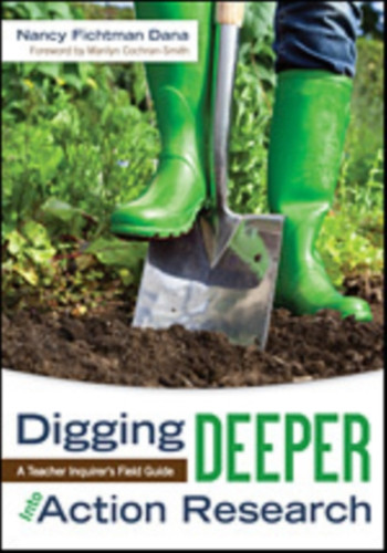 Digging Deeper Into Action Research: A Teacher Inquirer's Field Guide