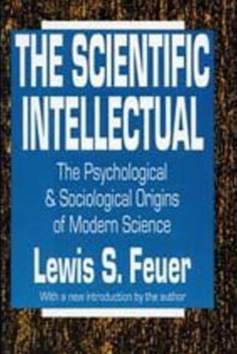The Scientific Intellectual: The Psychological & Sociological Origins of Modern Science