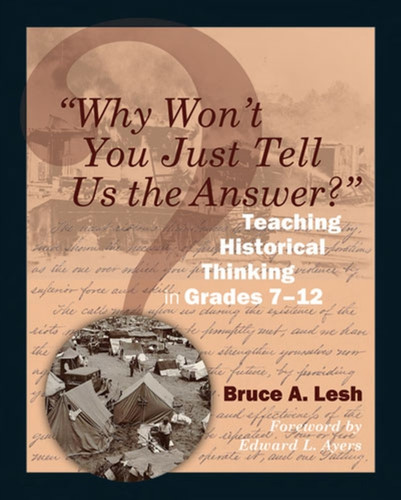 Why Won't You Just Tell Us the Answer?: Teaching Historical Thinking in Grades 7-12