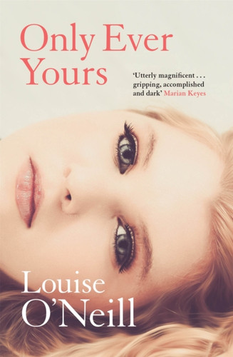 Only Ever Yours: the bestselling first novel by Louise O'Neill, author of Asking For It