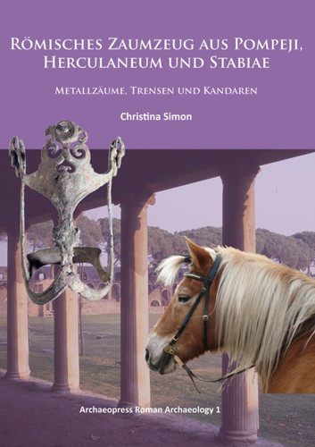 Roemisches Zaumzeug aus Pompeji, Herculaneum und Stabiae: Metallzaume, Trensen und Kandaren