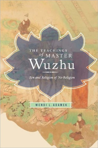 The Teachings of Master Wuzhu: Zen and Religion of No-Religion