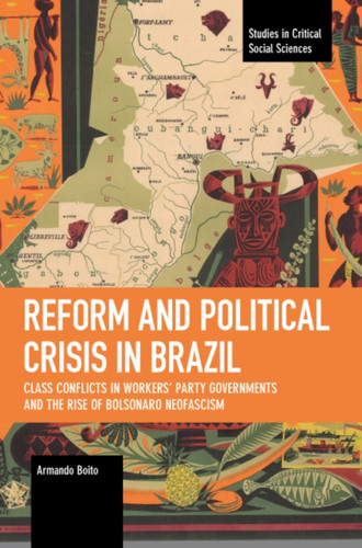 Reform and Political Crisis in Brazil: Class Conflicts in Workers' Party Governments and the Rise of Bolsonaro Neo-fascism