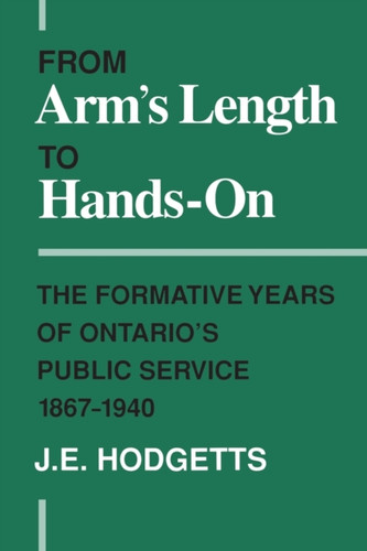 From Arm's Length to Hands-on: The Formative Years of Ontario's Public Service, 1867-1940
