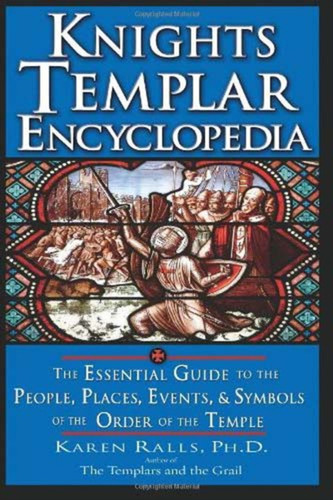 Knights Templar Encyclopedia: The Essential Guide to the People, Places, Events, and Symbols of the Order of the Temple