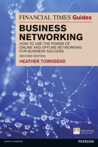 Financial Times Guide to Business Networking, The: How to use the power of online and offline networking for business success
