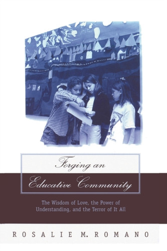 Forging an Educative Community: The Wisdom of Love, the Power of Understanding, and the Terror of It All