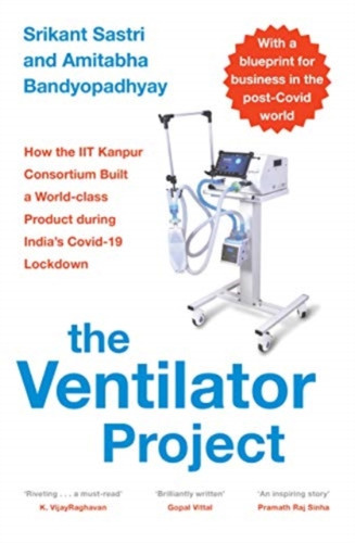 The Ventilator Project: How the Iit Kanpur Consortium Built a World-Class Product During India's Covid-19 Lockdown
