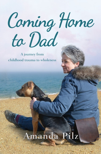 Coming Home to Dad: A Journey from Childhood Trauma to Wholeness