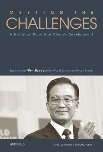 Meeting the Challenges: A Historical Record of China's Development - Speeches by Wen Jiabao at the World Economic Forum Events