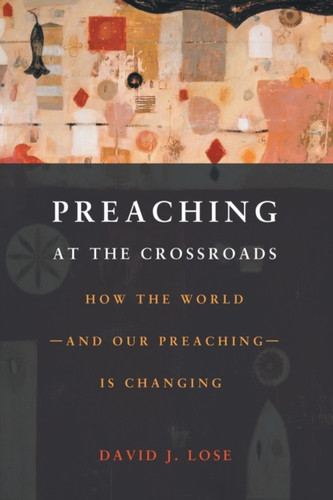 Preachin at the Crossroads: How the World-and Our Preaching-is Changing