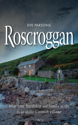 Roscroggan: Wartime Hardship and Family Strife in an Idyllic Cornish Village