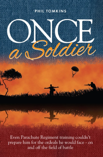Once a Soldier: Even Parachute Regiment Training Couldn't Prepare Him for the Ordeals He Would Face - on and off the Field of Battle