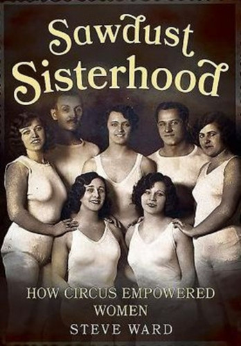 Sawdust Sisterhood: How Circus Empowered Women