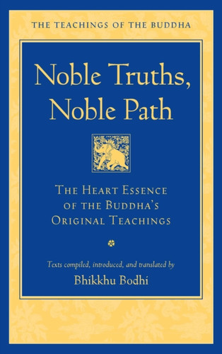 Noble Truths, Noble Path: The Heart Essence of the Buddha's Original Teachings