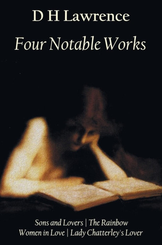 Four Notable Works: Sons and Lovers, The Rainbow, Women in Love and Lady Chatterley's Lover
