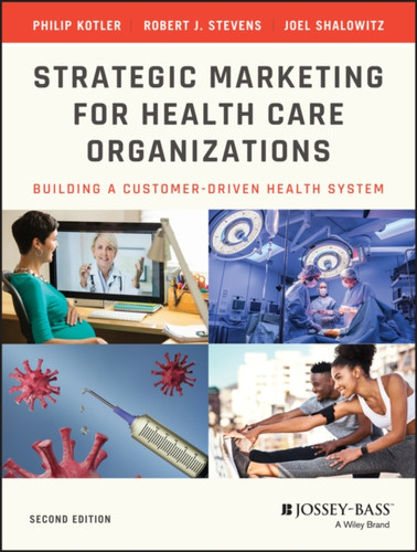 Strategic Marketing For Health Care Organizations - Building A Customer-Driven Health System 2e