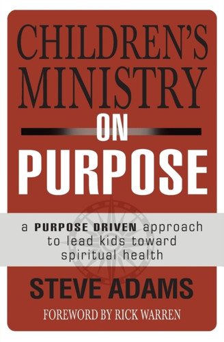 Children's Ministry on Purpose: A Purpose Driven Approach to Lead Kids toward Spiritual Health