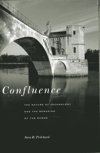 Confluence: The Nature of Technology and the Remaking of the Rhone