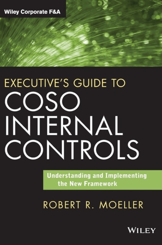Executive's Guide to COSO Internal Controls - Understanding and Implementing the New Framework