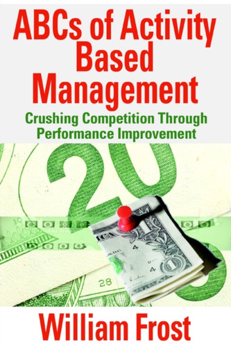 ABCs of Activity Based Management: Crushing Competition Through Performance Improvement