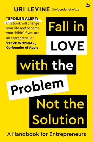 Fall in Love with the Problem, Not the Solution: A handbook for entrepreneurs