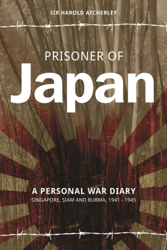 Prisoner of Japan: A Personal War Diary - Singapore, Siam & Burma 1941-1945