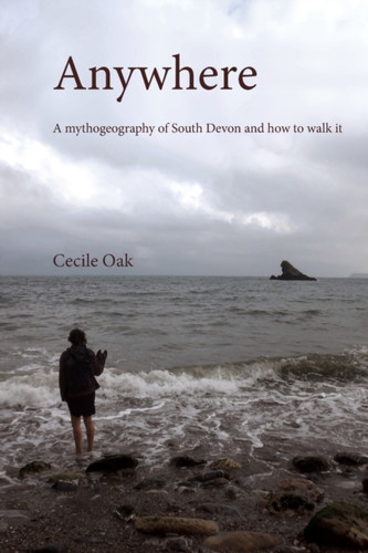 Anywhere: A Mythogeography of South Devon and How to Walk it