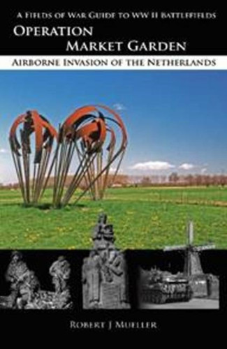 Operation MARKET GARDEN: Airborne Invasion of the Netherlands
