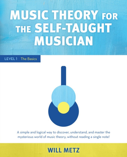Music Theory for the Self-Taught Musician : Level 1: The Basics
