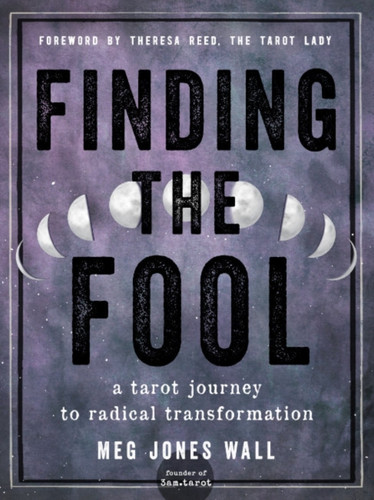 Finding the Fool : A Tarot Journey to Radical Transformation