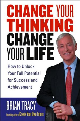 Change Your Thinking, Change Your Life Change Your Thinking, Change Your Life