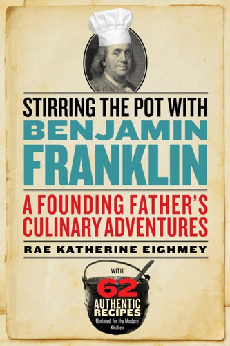 Stirring the Pot with Benjamin Franklin: A Founding Father's Culinary Adventures