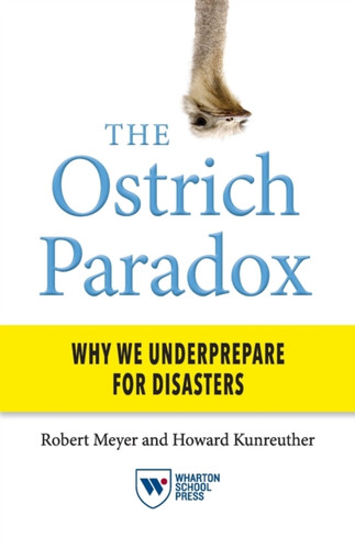 The Ostrich Paradox : Why We Underprepare for Disasters
