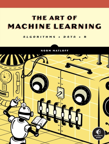 The Art Of Machine Learning : Algorithms+Data+R