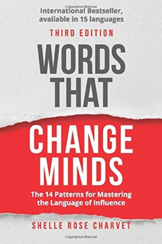 Words That Change Minds : The 14 Patterns for Mastering the Language of Influence