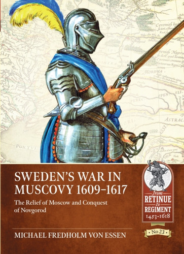 Sweden’s War in Muscovy 1609-1617: The Relief of Moscow and Conquest of Novgorod