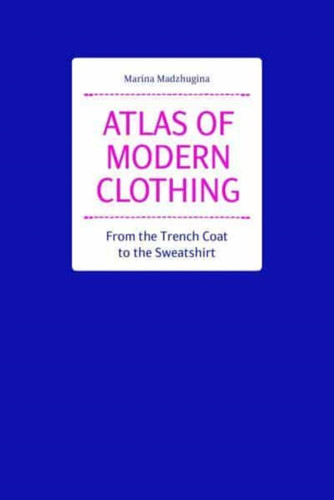Atlas of Modern Clothing: From the Trench Coat to the Sweatshirt