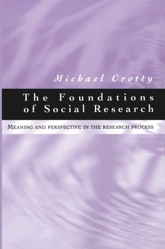 The Foundations of Social Research: Meaning and Perspective in the Research Process