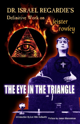 Dr Israel Regardie's Definitive Work on Aleister Crowley : The Eye in the Triangle