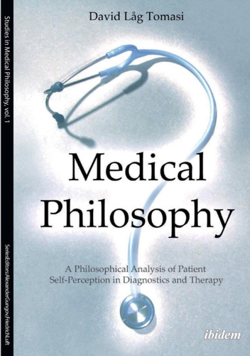 Medical Philosophy : A Philosophical Analysis of Patient Self-Perception in Diagnostics & Therapy