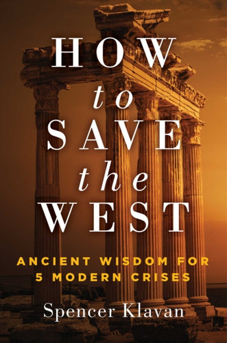 How to Save the West : Ancient Wisdom for 5 Modern Crises