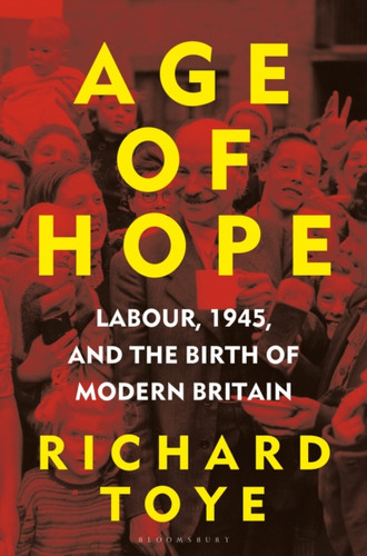 Age of Hope: Labour, 1945, and the Birth of Modern Britain