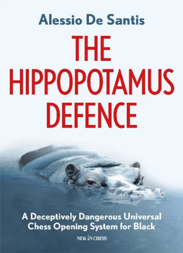 The Hippopotamus Defence : A Deceptively Dangerous Universal Chess Opening System for Black